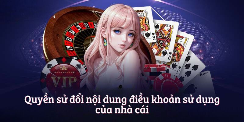 Quyền sử đổi nội dung điều khoản sử dụng của nhà cái