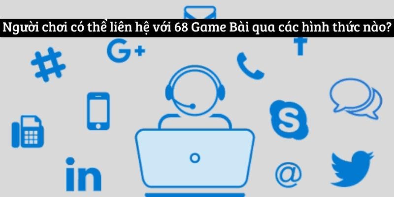 Người chơi có thể liên hệ với 68 Game Bài qua các hình thức nào?